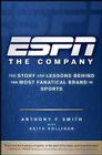 ESPN the Company: The Story and Lessons Behind the Most Fanatical Brand in Sports By Anthony F. Smith, Keith Hollihan Cover Image
