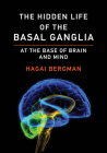 The Hidden Life of the Basal Ganglia: At the Base of Brain and Mind By Hagai Bergman Cover Image