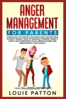Anger Management for Parents: Learn how to Master your Emotions and Become a Happy Parent. How to Manage Yourself, Raise a Happy and Confident Child Cover Image