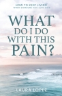 What Do I Do With This Pain?: How to Keep Living When Someone You Love Dies Cover Image