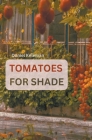 Shade Tolerant Tomato Varieties: 28 varieties, 7 tips and motivation for growing in the shade By Daniel Keleman Cover Image