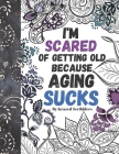 I'm Scared Of Getting Old Because Aging Sucks By Krazed Scribblers: Humorous Coloring Book For Adult Grown-Ups With Sarcastic Quotes And Mandalas For By Krazed Scribblers Cover Image