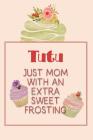 Tutu Just Mom with an Extra Sweet Frosting: Personalized Notebook for the Sweetest Woman You Know By Nana's Grand Books Cover Image