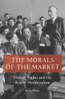 The Morals of the Market: Human Rights and the Rise of Neoliberalism By Jessica Whyte Cover Image