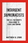 Insurgent Supremacists: The U.S. Far Right’s Challenge to State and Empire (Kersplebedeb) By Matthew N. Lyons Cover Image