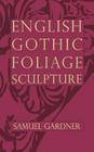 English Gothic Foliage Sculpture By Samuel Gardner Cover Image
