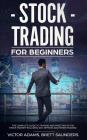 Stock Trading for Beginners: The Complete Guide to Trading and Investing in the Stock Market Including Day, Options and Forex Trading By Victor Adams Cover Image