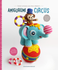 Amigurumi Circus: Crochet seriously cute circus characters By Joke Vermeiren (Editor) Cover Image