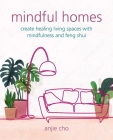 Mindful Homes: Create healing living spaces with mindfulness and feng shui Cover Image