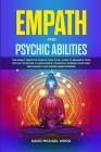 Empath and Psychic Abilities: The Highly Sensitive People Practical Guide to Enhance Your Psychic Intuition, Clairvoyance, Telepathy, Expand Your Mi Cover Image