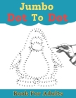 Jumbo Dot To Dot Book For Adult: Large Print Jumbo Connect The Dots Coloring Book For Adults Cover Image