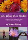 Grow Where You're Planted: A Tapestry of the Seasons in Alaska, Woven with Yoga & Poetry Cover Image