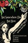 Not Somewhere Else But Here: A Contemporary Anthology of Women and Place By Erin Elizabeth Smith (Editor), T. a. Noonan (Editor), Rhonda Lott (Editor) Cover Image