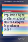 Population Aging and International Health-Caregiver Migration to Japan (Springerbriefs in Population Studies) Cover Image