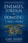 Enemies, Foreign and Domestic: A SEAL's Story By Carl Higbie, Brandon Caro (With), Scott McEwen  (Foreword by) Cover Image