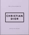The Little Guide to Christian Dior: Style to Live by By Orange Hippo! Cover Image