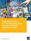 Harnessing the Potential of Big Data in Post-Pandemic Southeast Asia By Asian Development Bank Cover Image