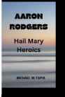 Aaron Rodgers: Hair mary heroics By Michael M. Tapia Cover Image