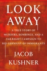 Look Away: A True Story of Murders, Bombings, and a Far-Right Campaign to Rid Germany of Immigrants By Jacob Kushner Cover Image