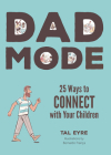 Dad Mode: 25 Ways to Connect with Your Children By Tal Eyre, Bernardo França (Illustrator) Cover Image