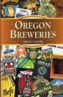 Oregon Breweries By Brian Yaeger Cover Image