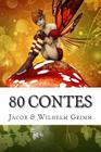 80 Contes By Wilhelm Grimm, Jacob Grimm Cover Image