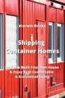 Shipping Container Homes: Design & Build Your Own House & Enjoy Both Comfortable & Economical Living By Warwin Bricks Cover Image