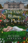 You Can't Blame the Flower By Ruthie Stevens Cover Image