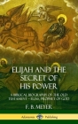 Elijah and the Secret of His Power: A Biblical Biography of the Old Testament - Elias, Prophet of God (Hardcover) Cover Image