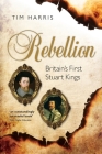 Rebellion: Britain's First Stuart Kings, 1567-1642 Cover Image