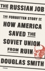 The Russian Job: The Forgotten Story of How America Saved the Soviet Union from Ruin By Douglas Smith Cover Image