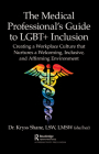 The Medical Professional's Guide to Lgbt+ Inclusion: Creating a Workplace Culture That Nurtures a Welcoming, Inclusive, and Affirming Environment By Kryss Shane Cover Image