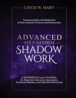 Advanced Self-Guided Shadow Work: A WORKBOOK and JOURNAL for Deep Sub-Conscious Exploration, Emotional Mastery, and Cognitive Reframing Cover Image