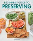 Beginner's Guide to Preserving: Safely Can, Ferment, Dehydrate, Salt, Smoke, and Freeze Food Cover Image