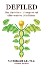 Defiled: The Spiritual Dangers of Alternative Medicine By Ken L. McDonald Cover Image