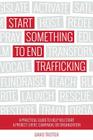 Start Something to End Trafficking: A Practical Guide to Help You Start a Project, Event, Campaign, or Organization By David Trotter Cover Image