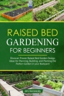 Raised Bed Gardening for Beginners: Discover Proven Raised Bed Garden Design Ideas for Planning, Building, and Planting the Perfect Garden in Your Bac Cover Image