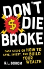 Don't Die Broke: Easy Steps on How to Save, Invest and Build Your Wealth By R. L. Borom, R. T. Borom (Other) Cover Image