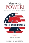 Vote with POWER!: How Voters Can Influence Our Elected Officials! By Dennis R. Bowersox Cover Image