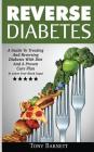 Reverse Diabetes: A Guide To Treating And Reversing Diabetes With Diet And A Proven Cure Plan To Lower Your Blood Sugar By Tony Barnett Cover Image