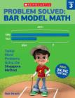 Problem Solved: Bar Model Math: Grade 3: Tackle Word Problems Using the Singapore Method By Bob Krech Cover Image