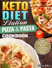 Keto Diet Italian Pizza & Pasta Cookbook: Simple and Delicious Ketogenic Diet Recipes for Beginners and Advanced Users on A Budget Cover Image