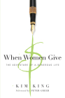 When Women Give: The Adventure of a Generous Life By Kim King, Peter Greer (Foreword by) Cover Image