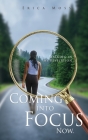 Coming into Focus Now.: Walking in my Revelation By Erica Moss Cover Image