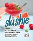 Slushie Recipes for Sun-Kissed Days: The Craziest and Most Delicious Slushies for Your Next Party By Ana Rose Cover Image