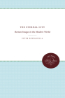 The Eternal City: Roman Images in the Modern World (UNC Press Enduring Editions) By Peter Bondanella Cover Image