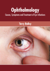 Ophthalmology: Causes, Symptoms and Treatment of Eye Infections By Terry Bailey (Editor) Cover Image