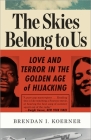 The Skies Belong to Us: Love and Terror in the Golden Age of Hijacking By Brendan I. Koerner Cover Image