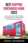 Best Shipping Containers Home 2022: How to Construct an Eco-Friendly Home Masterpiece in Six Easy Steps is the Perfect Book for Novices. By Travis Jefferson Cover Image