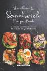 The Ultimate Sandwich Recipe Book: 50 Unique Sandwich Recipes That Will Amaze Everyone By Valeria Ray Cover Image